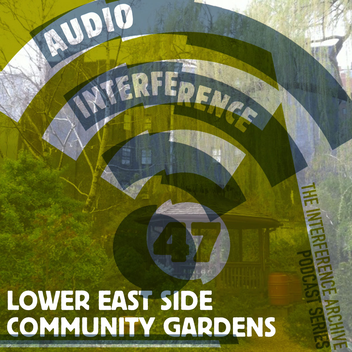Audio Interference 47: Lower East Side Community Gardens